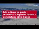 VIDÉO. Cette station de ski huppée, surnommée « la Megève des Pyrénées », a ouvert plus de 60 km