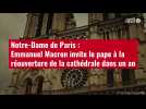 VIDÉO. Notre-Dame de Paris : Emmanuel Macron invite le pape à la réouverture de la cathédr