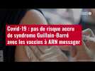VIDÉO. Covid-19 : pas de risque accru de syndrome Guillain-Barré avec les vaccins à ARN messager