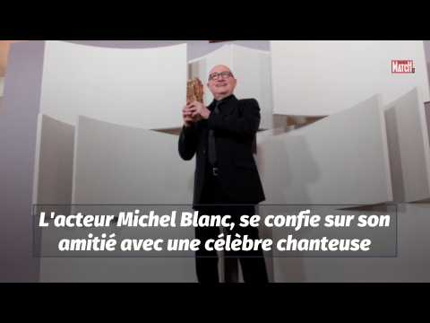VIDEO : L'acteur Michel Blanc, se confie sur son amiti avec une clbre chanteuse