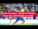 VIDÉO. Saudi Pro League : Ronaldo VS Benzema, l'heure de la confrontation est arrivée
