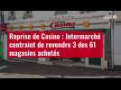 VIDÉO. Reprise de Casino : Intermarché contraint de revendre 3 des 61 magasins achetés