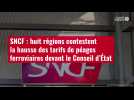 VIDÉO. SNCF : huit régions contestent la hausse des tarifs de péages ferroviaires devant le Conseil