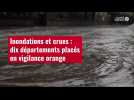 VIDÉO. Inondations et crues : dix départements placés en vigilance orange