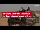 VIDÉO. La France ferme son ambassade au Niger « jusqu'à nouvel ordre »