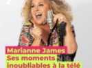 Marianne James, ses moments inoubliables