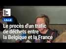 A Lille, le procès d'un trafic international et inédit de déchets entre la Belgique et la France