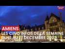 Les cinq informations de la semaine du 11 au 17 décembre 2023 à Amiens