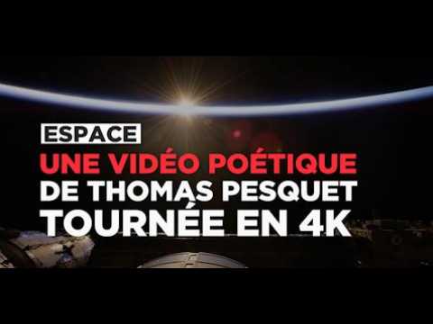 Une vidéo poétique de Thomas Pesquet tournée en 4K