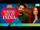 Having ‘Sex’ In India | Shubh Mangal Saavdhan | Ayushmann Khurrana & Bhumi Pednekar