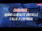 Chirurgie : quand la réalité virtuelle et l'hypnose s'allient
