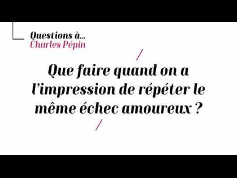 Charles Pépin - Que faure quand on a l'impression de répéter le même échec amoureux ?