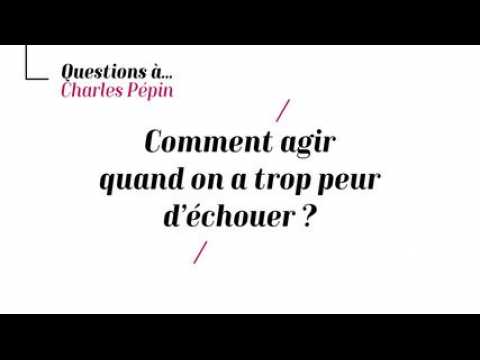 Charles Pépin - Comment agir quand on a trop peur de l'échec ?