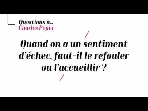 Charles Pépin - Faut-il refouler ou accueillir le sentiment d'échec ?