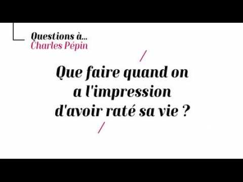 Charles Pépin - Que faire quand on a l'impression d'avoir raté sa vie ?