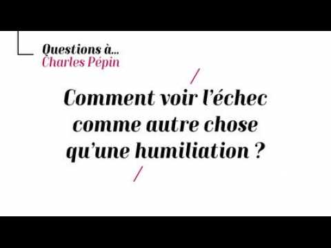 Charles Pépin - Comment voir l'échec comme autre chose qu'une humiliation ?