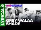 Grey Walaa Shade | Lyrical Song | Manmarziyaan | Amit Trivedi, Shellee | Abhishek, Taapsee, Vicky