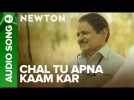 Chal Tu Apna Kaam Kar - Full Audio Song | Newton | Rajkummar Rao | Raghubir Yadav