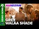 Grey Walaa Shade | Video Song | Manmarziyaan | Amit Trivedi, Shellee | Abhishek, Taapsee, Vicky