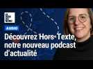 Hors-Texte, le nouveau podcast d'actualité de La Voix du Nord
