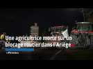 Une agricultrice décédée sur un blocage routier dans l'Ariège