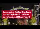 VIDEO. Le marché de Noël de Strasbourg a accueilli plus de 3,3 millions de visiteurs en 2023, un rec