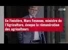 VIDÉO. En Finistère, Marc Fesneau, ministre de l'Agriculture, évoque la rémunération des a