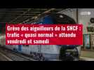 VIDEO. Grève des aiguilleurs de la SNCF : trafic « quasi normal » attendu vendredi et sam