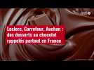 VIDÉO. Leclerc, Carrefour, Auchan : des desserts au chocolat rappelés partout en France