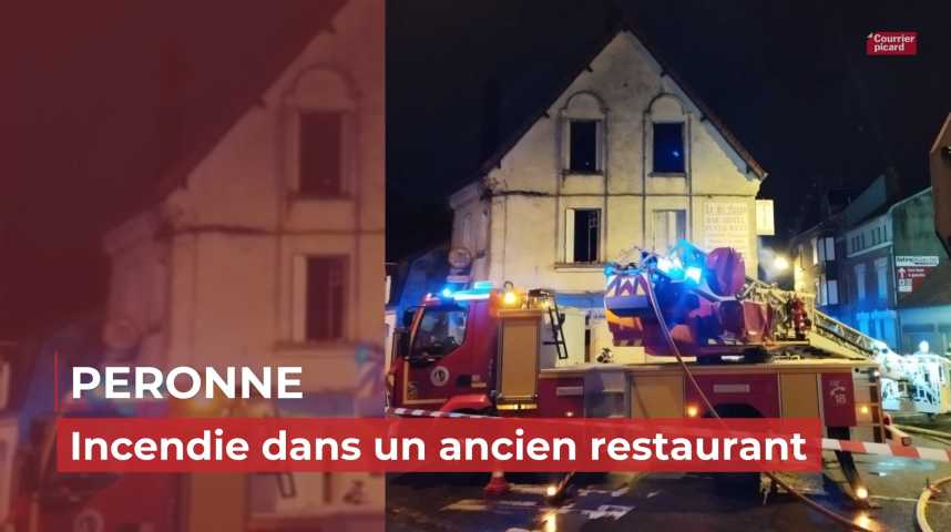 Vidéos : Péronne: un ancien restaurant en flammes - Courrier picard