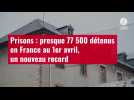 VIDÉO. Prisons : presque 77 500 détenus en France au 1er avril, un nouveau record