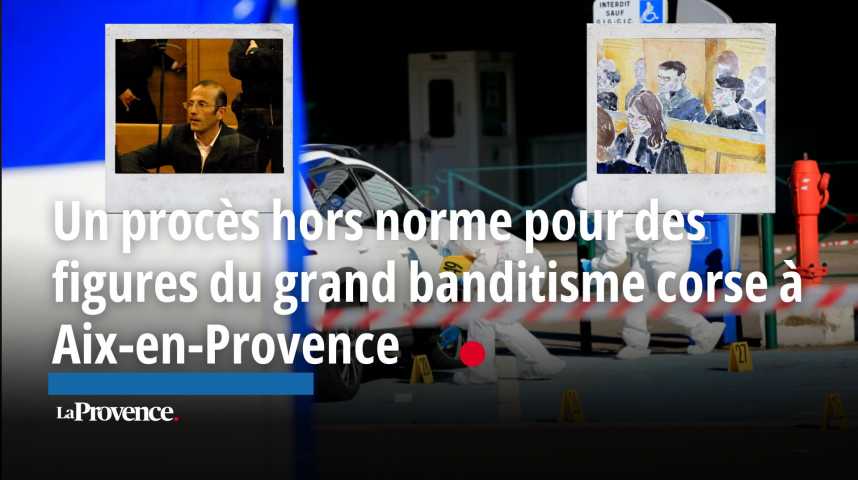 VIDÉO. Des figures du grand banditisme corse jugés pendant deux mois à Aix-en-Provence