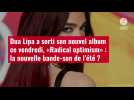 VIDÉO. Dua Lipa a sorti son nouvel album ce vendredi, «Radical optimism» : la nouvelle ban