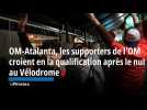 OM-Atalanta, les supporters de l'OM croient en la qualification après le nul au Vélodrome