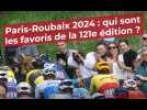 Paris-Roubaix 2024 : qui sont les favoris de la 121e édition ?