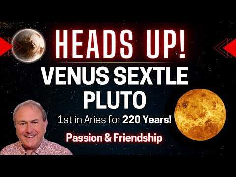 Venus Sextile Pluto - 1st in Aries for 220 Years! Passion & Friendship...