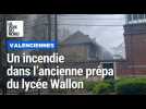 Incendie en plein centre de Valenciennes dans l'ancienne prépa du lycée Wallon