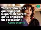 Anouk Grinberg accuse producteurs et réalisateurs d'avoir protégé Gérard Depardieu