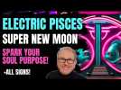 Electric Pisces SUPER New Moon - Spark Your Soul Purpose! + ALL 12 SIGNS