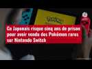 VIDÉO. Ce Japonais risque cinq ans de prison pour avoir vendu des Pokémon rares sur Nintendo Switch
