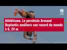 VIDÉO. Athlétisme. Le perchiste Armand Duplantis améliore son record du monde à 6, 24 m