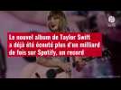 VIDÉO. Le nouvel album de Taylor Swift a déjà été écouté plus d'un milliard de fois sur Spotify
