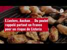 VIDÉO. E.Leclerc, Auchan... Du poulet rappelé partout en France pour un risque de Listeria