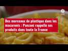 VIDÉO. Des morceaux de plastique dans les macaronis : Panzani rappelle ses produits dans t