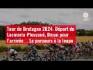 VIDÉO. Tour de Bretagne 2024. Départ de Locmaria-Plouzané, Dinan pour l'arrivée... Le parcou