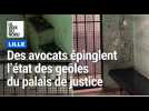 Des avocats épinglent l'état des geôles du palais de justice de Lille
