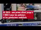 VIDÉO.JO 2024 : une prime allant jusqu'à 1 900 ¬ pour les policiers et les gendarmes mobilisés