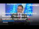 Ohanessian sur le trafic de drogue à Marseille : On est face à un narcotrafic international