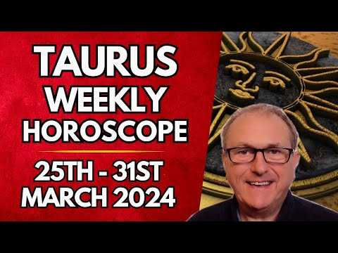 Taurus Horoscope -  Weekly Astrology - from 25th -  31st March 2024