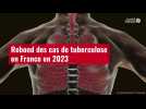 VIDÉO. Rebond des cas de tuberculose en France en 2023